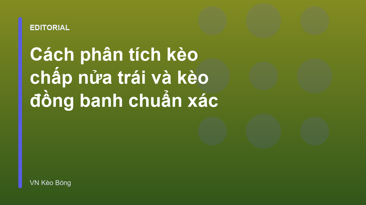 Phân tích kèo chấp nửa trái và kèo đồng banh